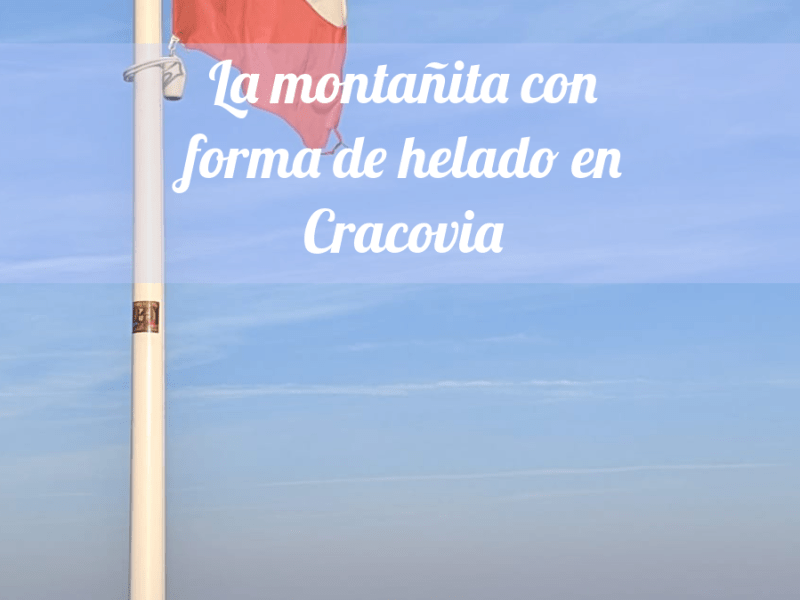 El Túmulo de Kosciuszko o montañita con forma de helado a las afueras del&nbsp;Cracovia.